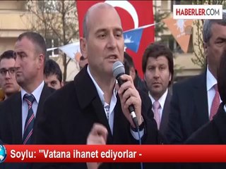 Soylu: ''Vatana ihanet ediyorlar -