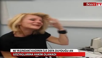 40 yaşındaki kadının ilk defa duyduğu an