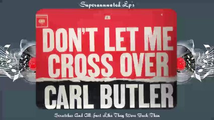 CARL BUTLER dont let me cross ove