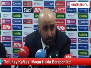 Tolunay Kafkas: Maçın Hakkı Beraberlikti