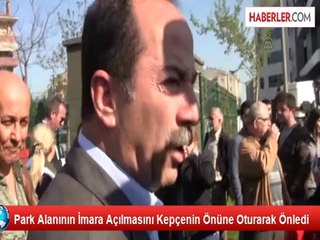 Park Alanının İmara Açılmasını Kepçenin Önüne Oturarak Önledi