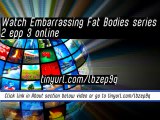 watch Embarrassing Fat Bodies series 2 epp 3 online