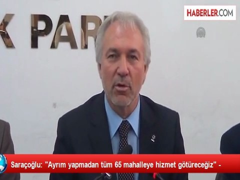 Saraçoğlu: Ayrım yapmadan tüm 65 mahalleye hizmet götüreceğiz -