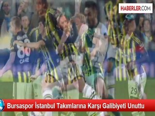 Bursaspor İstanbul Takımlarına Karşı Galibiyeti Unuttu