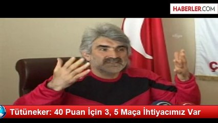 Tütüneker: 40 Puan İçin 3, 5 Maça İhtiyacımız Var