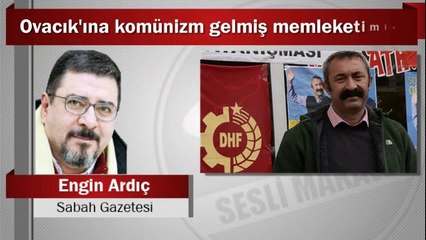 Engin Ardıç : Ovacık'ına komünizm gelmiş memleketimin