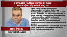 Hadi Özışık : Cemaat'in 'sütten çıkmış ak kaşık ' olmadığını söylemek suç mu?