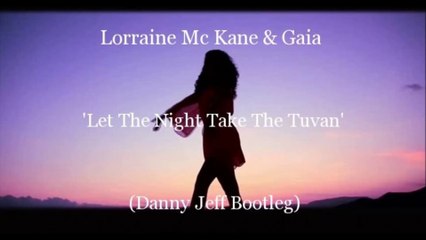 Lorraine Mc Kane & Gaia - Let The Night Take The Tuvan (Danny Jeff Bootleg)