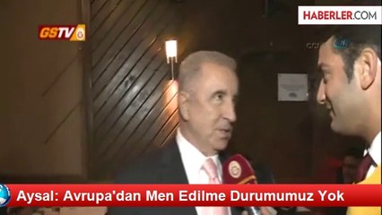 Aysal: Avrupa'dan Men Edilme Durumumuz Yok