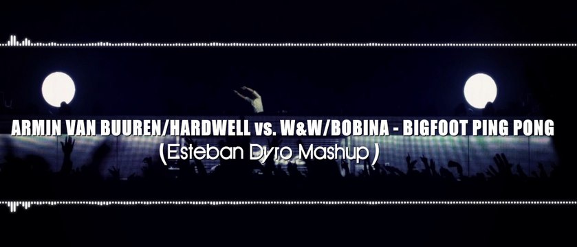 Armin Van Buuren/Hardwell vs. W&W/Bobina - Bigfoot Ping Pong (Esteban Dyro Mashup)