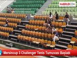Mersincup 3 Challenger Tenis Turnuvası Başladı