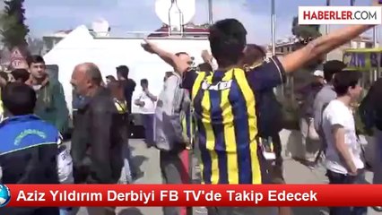 Aziz Yıldırım Derbiyi FB TV'de Takip Edecek