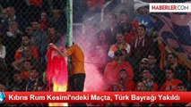 Kıbrıs Rum Kesimi'ndeki Maçta, Türk Bayrağı Yakıldı