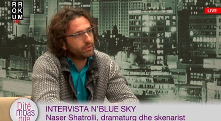 Intervista n'Blue Sky - Naser Shatrolli, dramaturg dhe skenarist