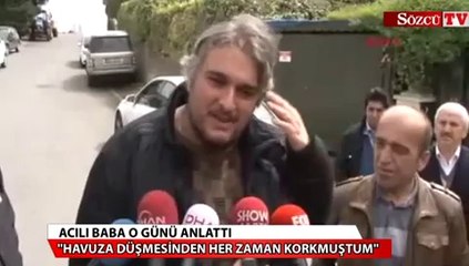 Acılı baba konuştu: Havuzdan hep korkardım