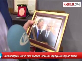 Cumhurbaşkanı Gül'ün Aktif Siyasete Girmesini Sağlayacak Bayburt Modeli