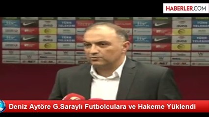 Deniz Aytöre G.Saraylı Futbolculara ve Hakeme Yüklendi