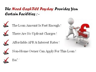 Need Cash Till Payday- Get Quick Funds Before Next Payday With Bad Credit