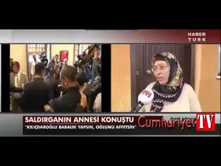 Saldırganın annesi Kılıçdaroğlu'na yalvardı: Onun babası ol!