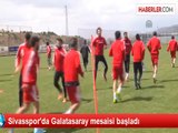 Sivasspor'da Galatasaray mesaisi başladı