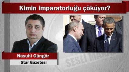 Nasuhi Güngör : Kimin imparatorluğu çöküyor?