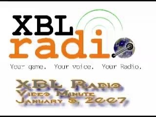 XBL Radio Video Minute Jan 5, 2007