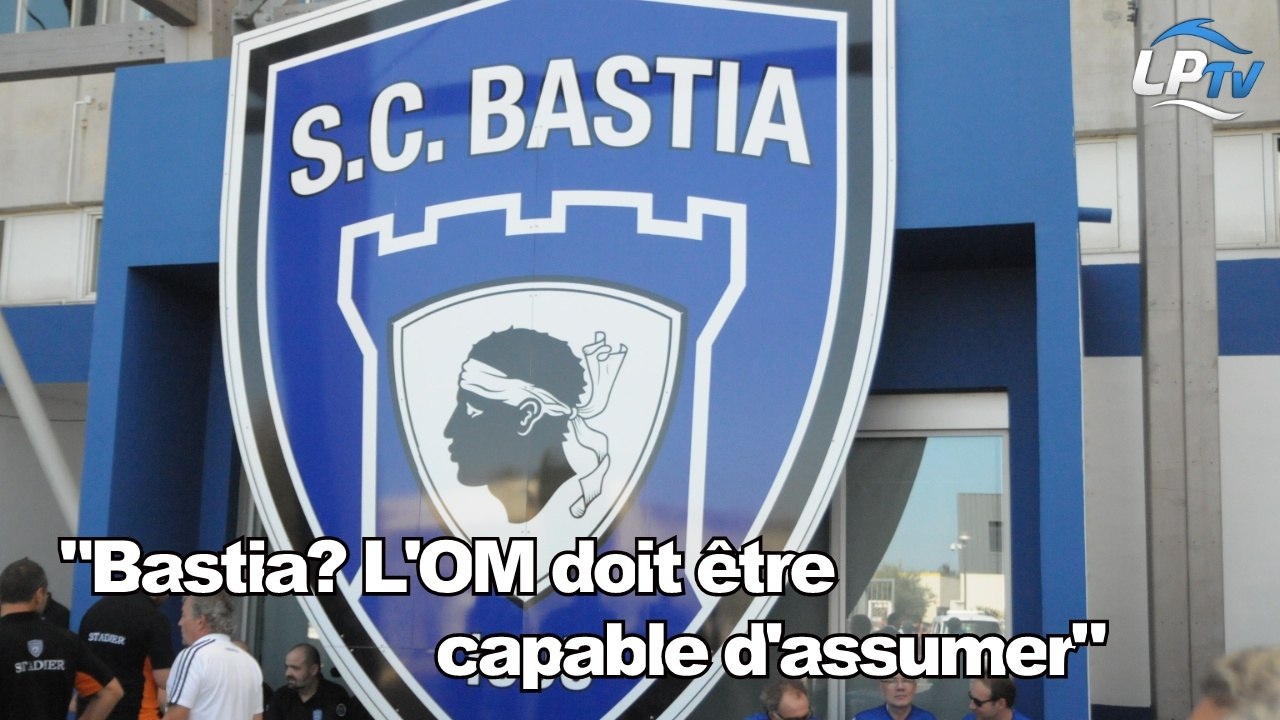 "Bastia? L'OM doit être capable d'assumer"