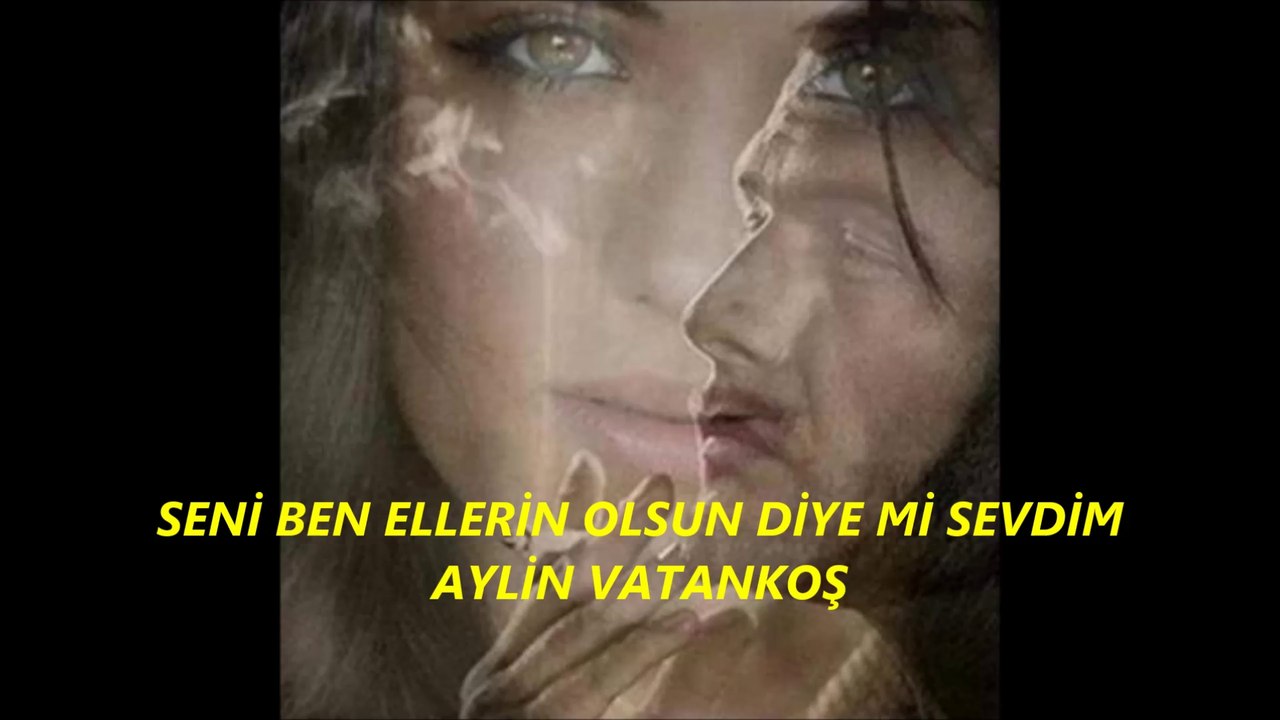 Seni ben ellerin olsun diye mi sevdim - Aylin Vatankoş