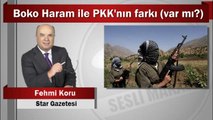 Fehmi Koru : Boko Haram ile PKK’nın farkı (var mı?)