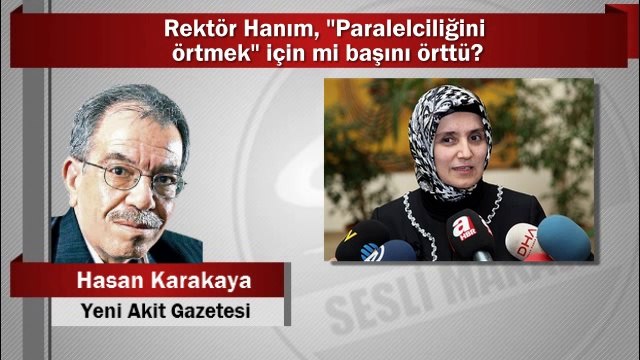 Hasan Karakaya : Rektör Hanım, “Paralelciliğini örtmek” için mi başını örttü?