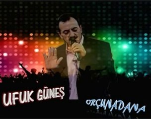 UFUK GUNES ISMI LAZIM DEIL-ORÇUNADANA