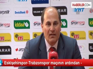 Eskişehirspor-Trabzonspor maçının ardından -
