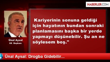 Ünal Aysal: Drogba Gidebilir...