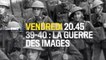 20H45 - Vendredi 18 Avril - 39/40 La Guerre des Images