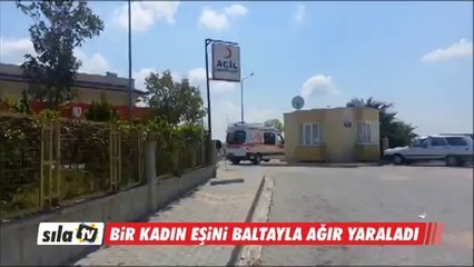SUMBAS'TA BİR KADIN EŞİNİ BALTA İLE AĞIR YARALADI