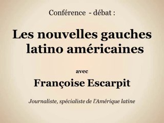 Les nouvelles gauches latino américaines - Conférence Débat - (Vidéo 1/2)