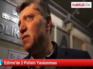 Edirne'de 2 Polisin Yaralanması