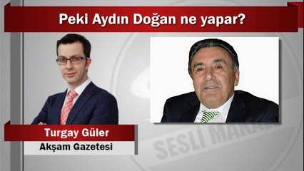 Turgay Güler : Peki Aydın Doğan ne yapar?