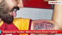 Galatasaraylı Taraftar, Melo'yu Koluna Dövme Yaptırdı