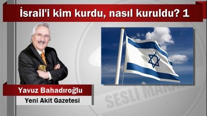 Yavuz Bahadıroğlu : İsrail’i kim kurdu, nasıl kuruldu? 1