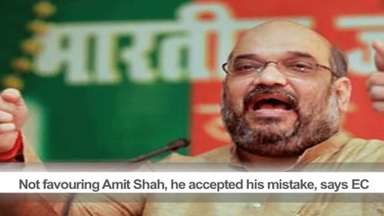 Not favouring Amit Shah, he accepted his mistake, says EC