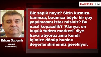 Alanya Kaymakamından Turistlere Taciz İsyanı