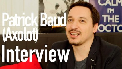 Patrick Baud (Axolot), l'interview