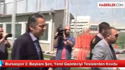 Bursaspor 2. Başkanı Şen, Yerel Gazeteciyi Tesislerden Kovdu