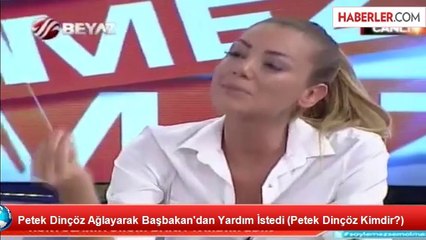 Petek Dinçöz Ağlayarak Başbakan'dan Yardım İstedi (Petek Dinçöz Kimdir?)