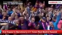 Kral Kupası'nı Barcelona'yı 2-1 Yenen Real Madrid Kazandı