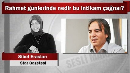 Sibel Eraslan : Rahmet günlerinde nedir bu intikam çağrısı?
