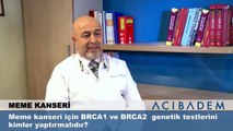 Meme kanseri için BRCA1 ve BRCA2 genetik testlerini kimler yaptırmalıdır?