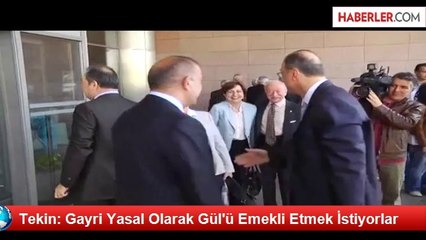 Tekin: Gayri Yasal Olarak Gül'ü Emekli Etmek İstiyorlar