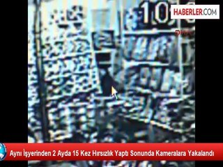 Aynı İşyerinden 2 Ayda 15 Kez Hırsızlık Yaptı Sonunda Kameralara Yakalandı